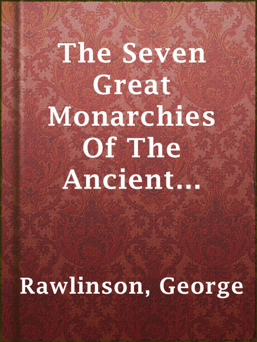 Title details for The Seven Great Monarchies Of The Ancient Asian World by George Rawlinson - Wait list